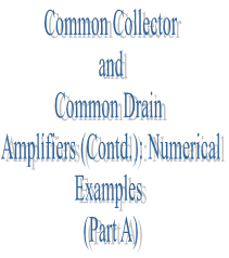 47. Common Collector and Common Drain Amplifiers (Contd.): Numerical Examples (Part A)
