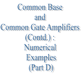 54. Common Base and Common Gate Amplifiers (Contd.) : Numerical Examples (Part D)