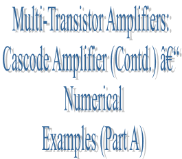 63. Multi-Transistor Amplifiers: Cascode Amplifier (Contd.) â€“ Numerical Examples (Part A)