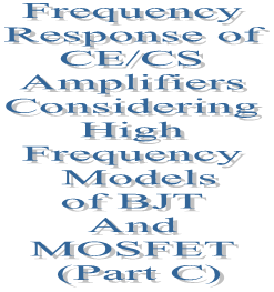 42. Frequency Response of CE/CS Amplifiers Considering High Frequency Models of BJT And MOSFET (Part C)