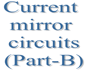 82. Current mirror circuits (Part-B)