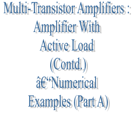 68. Multi-Transistor Amplifiers : Amplifier With Active Load (Contd.) â€“Numerical Examples (Part A)
