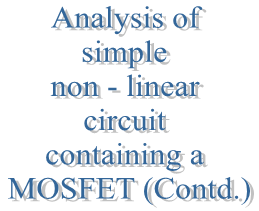 17. Analysis of simple non - linear circuit containing a MOSFET (Contd.)