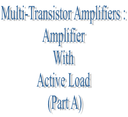 66. Multi-Transistor Amplifiers : Amplifier With Active Load (Part A)