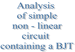 14. Analysis of simple non - linear circuit containing a BJT