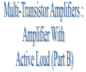 67. Multi-Transistor Amplifiers : Amplifier With Active Load (Part B)
