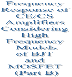 41. Frequency Response of CE/CS Amplifiers Considering High Frequency Models of BJT and MOSFET (Part B)