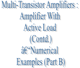 69. Multi-Transistor Amplifiers : Amplifier With Active Load (Contd.) â€“Numerical Examples (Part B)
